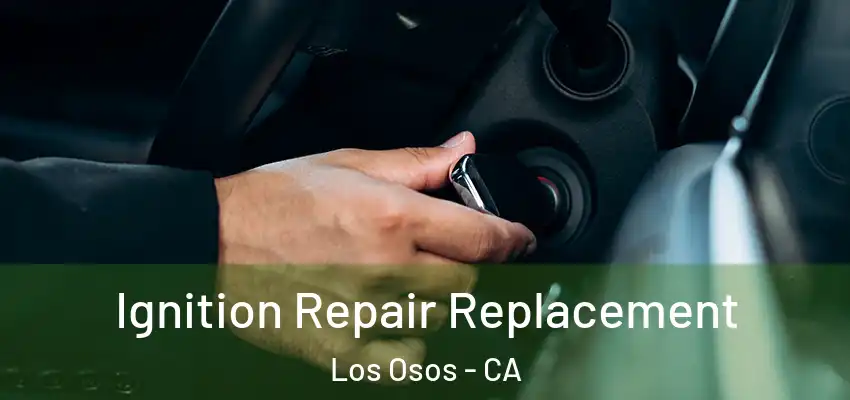  Ignition Repair Replacement Los Osos - CA